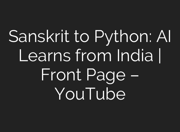 Sanskrit to Python: AI Learns from India | Front Page – YouTube