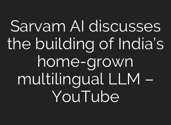 Sarvam AI discusses the building of India’s home-grown multilingual LLM – YouTube