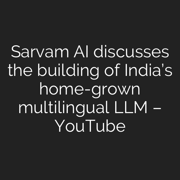 Sarvam AI discusses the building of India’s home-grown multilingual LLM – YouTube