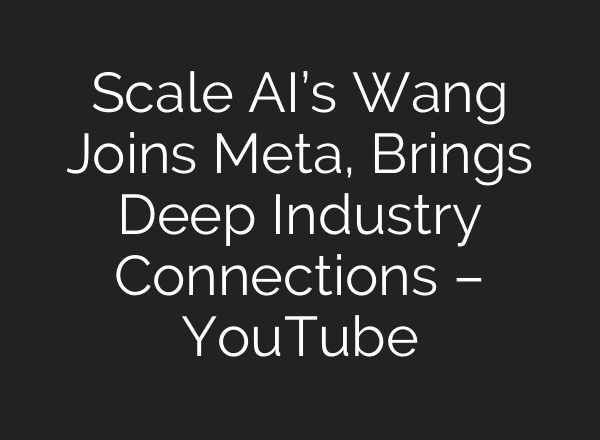 Scale AI’s Wang Joins Meta, Brings Deep Industry Connections – YouTube