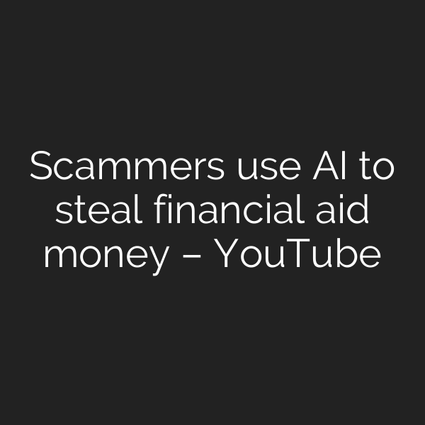 Scammers use AI to steal financial aid money – YouTube