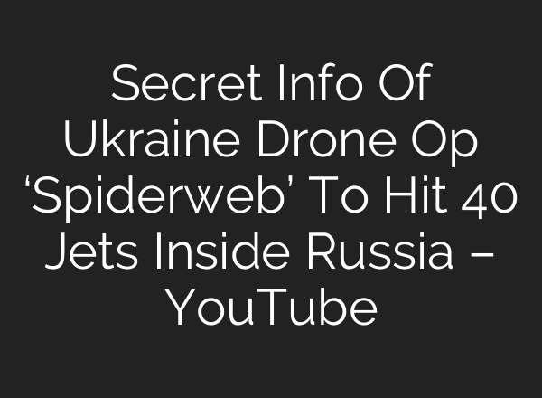 Secret Info Of Ukraine Drone Op ‘Spiderweb’ To Hit 40 Jets Inside Russia – YouTube
