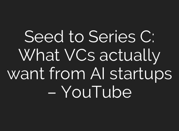 Seed to Series C: What VCs actually want from AI startups – YouTube