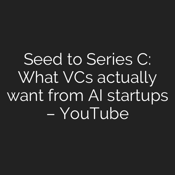 Seed to Series C: What VCs actually want from AI startups – YouTube