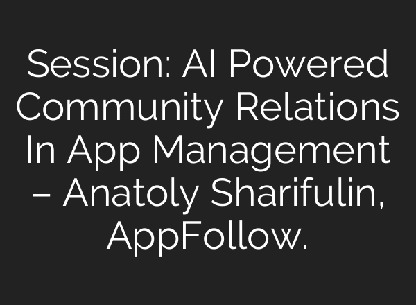 Session: AI Powered Community Relations In App Management – Anatoly Sharifulin, AppFollow.