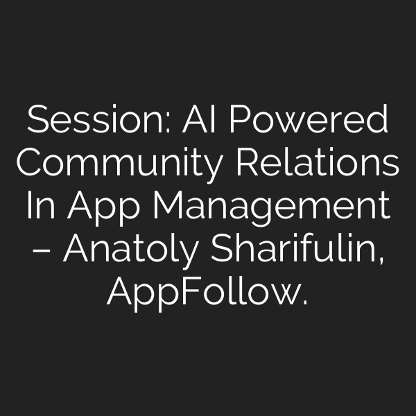 Session: AI Powered Community Relations In App Management – Anatoly Sharifulin, AppFollow.