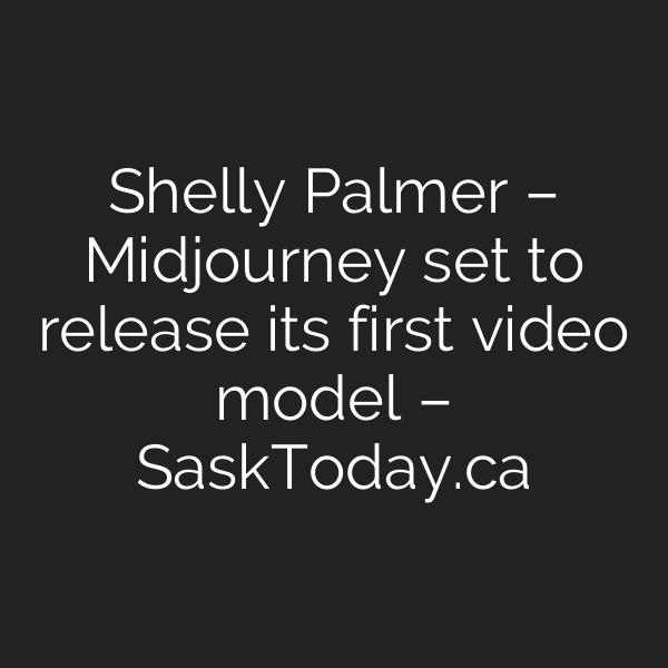 Shelly Palmer – Midjourney set to release its first video model – SaskToday.ca