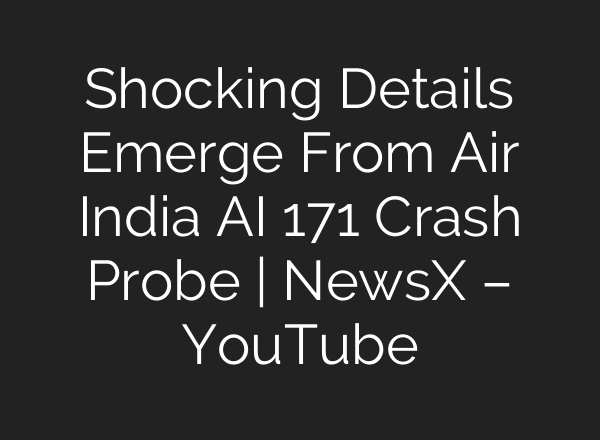 Shocking Details Emerge From Air India AI 171 Crash Probe | NewsX – YouTube