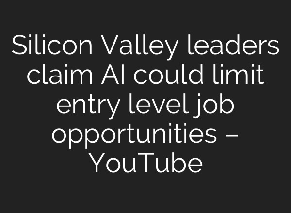 Silicon Valley leaders claim AI could limit entry level job opportunities – YouTube