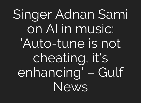 Singer Adnan Sami on AI in music: ‘Auto-tune is not cheating, it’s enhancing’ – Gulf News