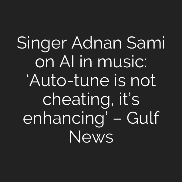 Singer Adnan Sami on AI in music: ‘Auto-tune is not cheating, it’s enhancing’ – Gulf News