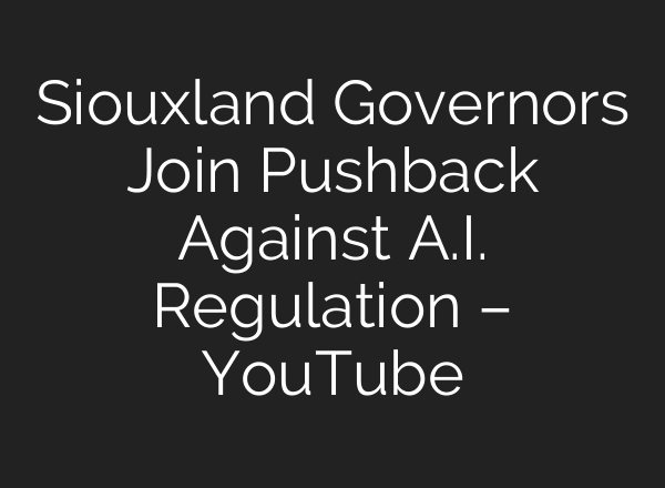 Siouxland Governors Join Pushback Against A.I. Regulation – YouTube