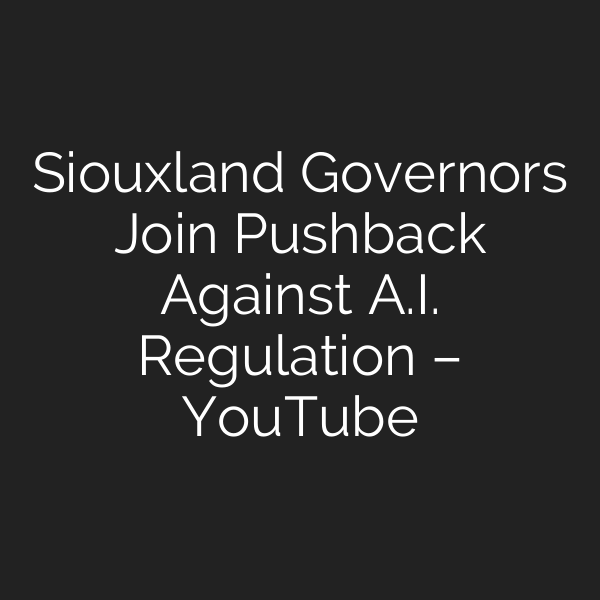 Siouxland Governors Join Pushback Against A.I. Regulation – YouTube