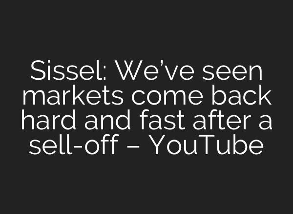 Sissel: We’ve seen markets come back hard and fast after a sell-off – YouTube
