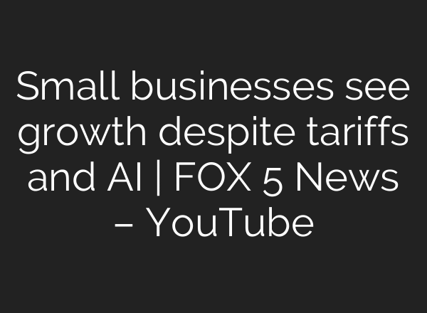 Small businesses see growth despite tariffs and AI | FOX 5 News – YouTube
