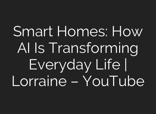 Smart Homes: How AI Is Transforming Everyday Life | Lorraine – YouTube