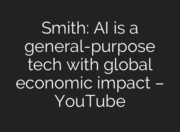 Smith: AI is a general-purpose tech with global economic impact – YouTube