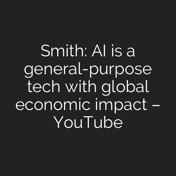 Smith: AI is a general-purpose tech with global economic impact – YouTube