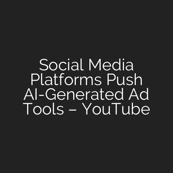 Social Media Platforms Push AI-Generated Ad Tools – YouTube