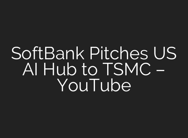 SoftBank Pitches US AI Hub to TSMC – YouTube