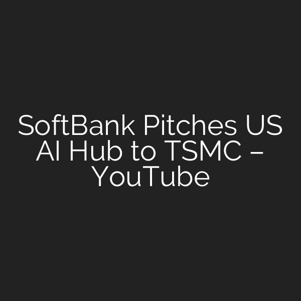 SoftBank Pitches US AI Hub to TSMC – YouTube