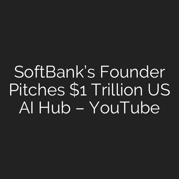 SoftBank’s Founder Pitches  Trillion US AI Hub – YouTube