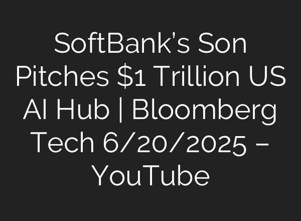 SoftBank’s Son Pitches $1 Trillion US AI Hub | Bloomberg Tech 6/20/2025 – YouTube