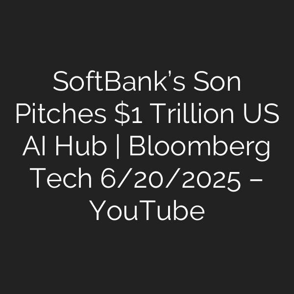 SoftBank’s Son Pitches  Trillion US AI Hub | Bloomberg Tech 6/20/2025 – YouTube