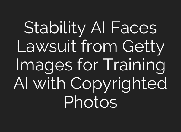 Stability AI Faces Lawsuit from Getty Images for Training AI with Copyrighted Photos
