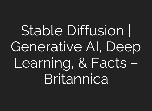 Stable Diffusion | Generative AI, Deep Learning, & Facts – Britannica