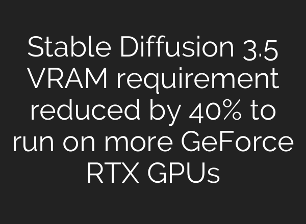 Stable Diffusion 3.5 VRAM requirement reduced by 40% to run on more GeForce RTX GPUs