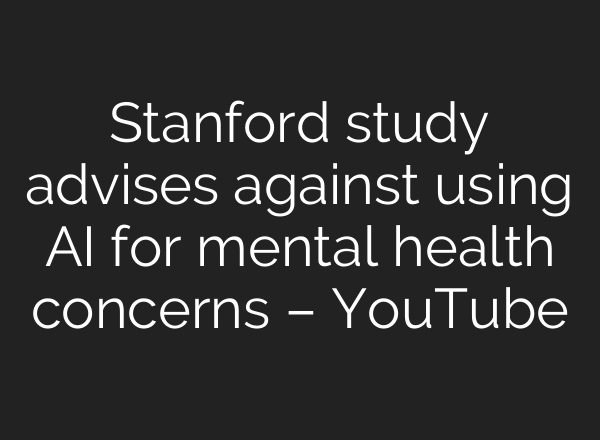 Stanford study advises against using AI for mental health concerns – YouTube