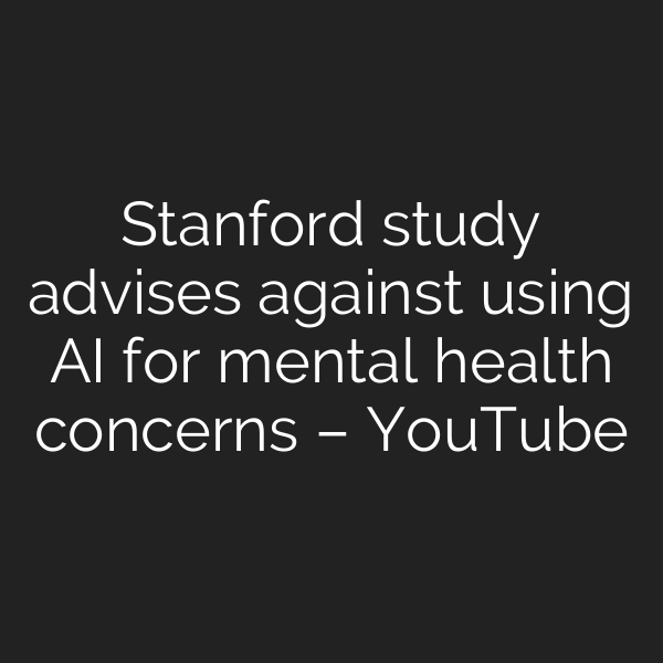 Stanford study advises against using AI for mental health concerns – YouTube