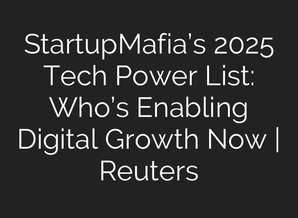 StartupMafia’s 2025 Tech Power List: Who’s Enabling Digital Growth Now | Reuters