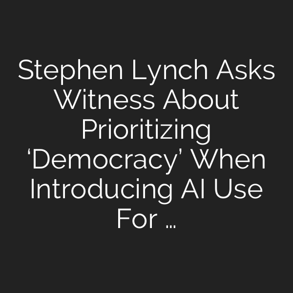 Stephen Lynch Asks Witness About Prioritizing ‘Democracy’ When Introducing AI Use For …