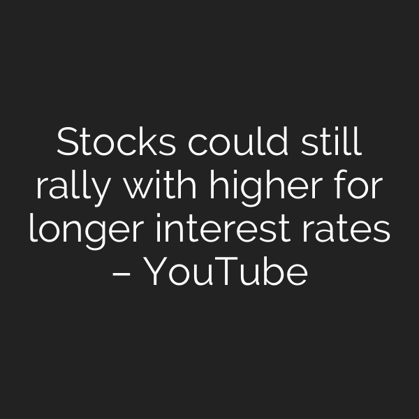 Stocks could still rally with higher for longer interest rates – YouTube