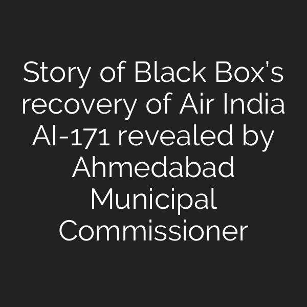 Story of Black Box’s recovery of Air India AI-171 revealed by Ahmedabad Municipal Commissioner