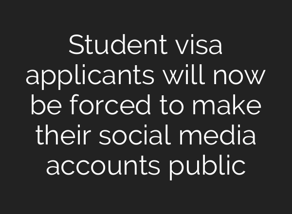Student visa applicants will now be forced to make their social media accounts public