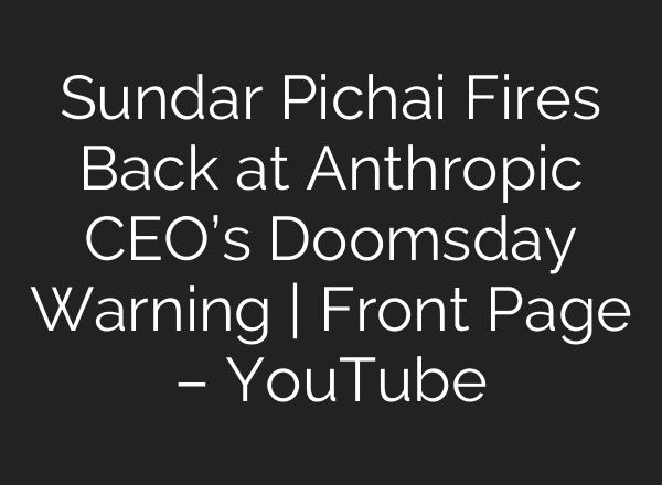 Sundar Pichai Fires Back at Anthropic CEO’s Doomsday Warning | Front Page – YouTube