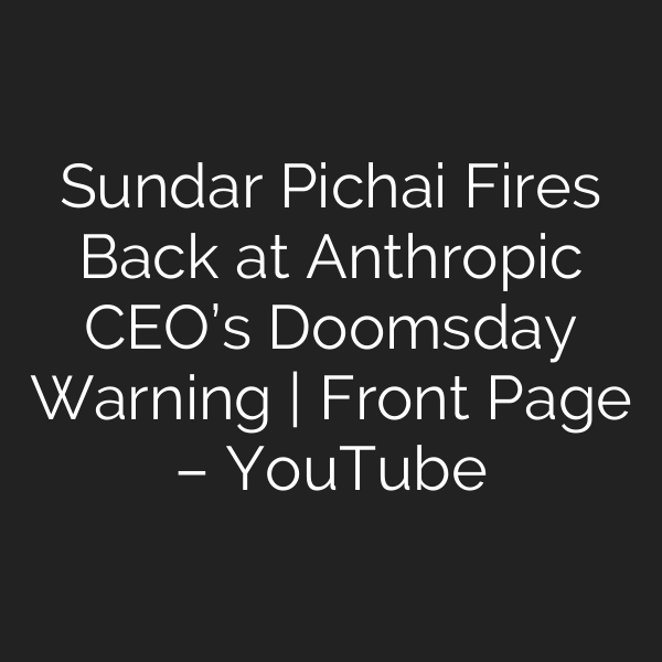 Sundar Pichai Fires Back at Anthropic CEO’s Doomsday Warning | Front Page – YouTube