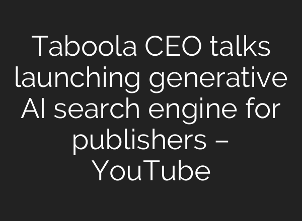 Taboola CEO talks launching generative AI search engine for publishers – YouTube
