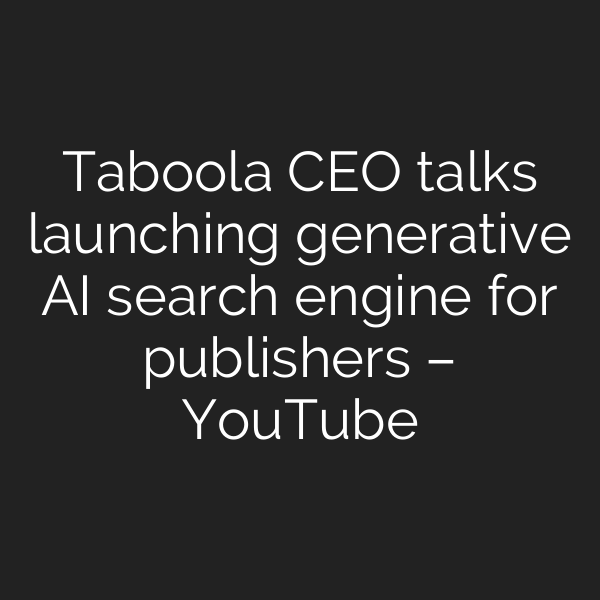 Taboola CEO talks launching generative AI search engine for publishers – YouTube