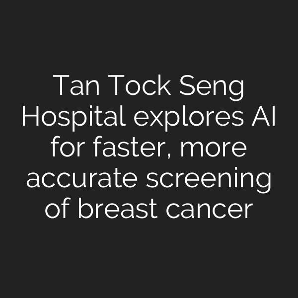Tan Tock Seng Hospital explores AI for faster, more accurate screening of breast cancer
