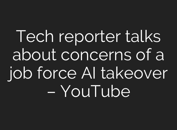 Tech reporter talks about concerns of a job force AI takeover – YouTube