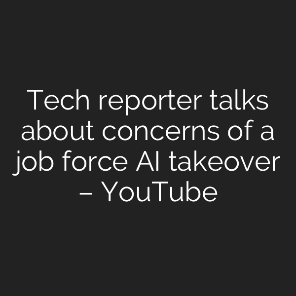 Tech reporter talks about concerns of a job force AI takeover – YouTube