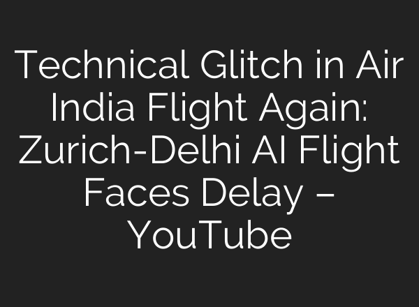 Technical Glitch in Air India Flight Again: Zurich-Delhi AI Flight Faces Delay – YouTube