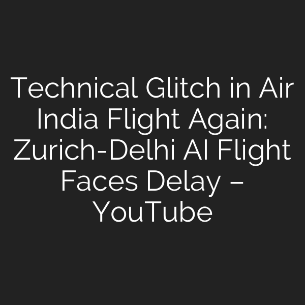 Technical Glitch in Air India Flight Again: Zurich-Delhi AI Flight Faces Delay – YouTube