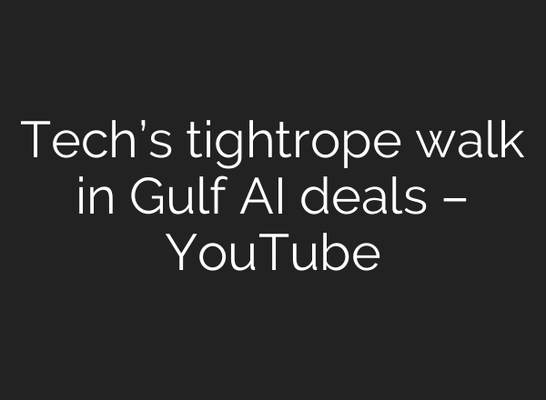 Tech’s tightrope walk in Gulf AI deals – YouTube
