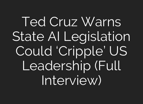 Ted Cruz Warns State AI Legislation Could ‘Cripple’ US Leadership (Full Interview)