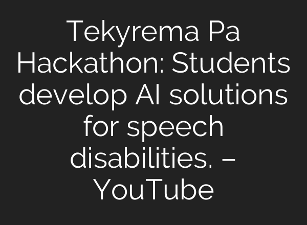 Tekyrema Pa Hackathon: Students develop AI solutions for speech disabilities. – YouTube